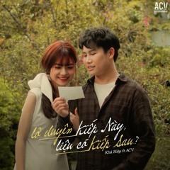 Lỡ Duyên Kiếp Này, Liệu Có Kiếp Sau (feat. ACV)