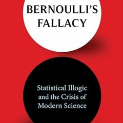 Read [EBOOK EPUB KINDLE PDF] Bernoulli's Fallacy: Statistical Illogic and the Crisis of Modern Scien