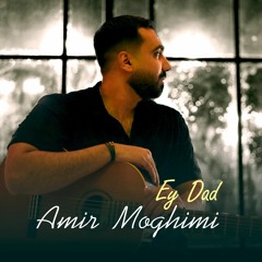 Amir Moghimi - Ey Dad