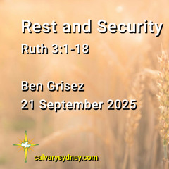 2025-09-21 Ben Grisez Ruth 3:1-18 The Rest and Security in Christ