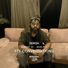 FTF Conversations w/ Zeroh