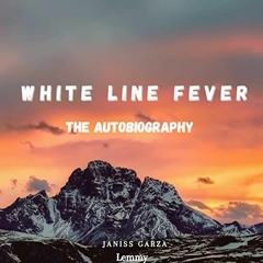 GET KINDLE 💕 White Line Fever: The Autobiography by  Janiss Garza,Lemmy,Anayssa Garc