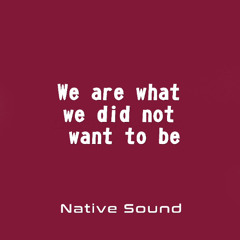 We are what we did not want to be