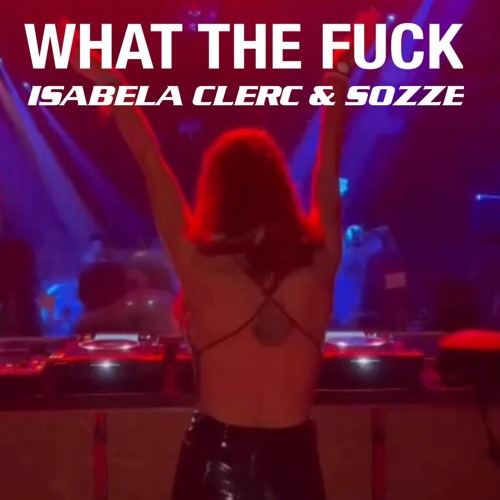 Isabela Clerc & SOZZE-What The Fuck(Original Dark Mix)FREE DOWNLOAD