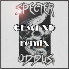 ODDU$ - Specter (GEM1 XD Remix)