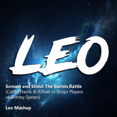 Scream and Shout The Burnin Rattle (Calvin Harris & R3hab vs Bingo Players vs Britney Spears) - Leo Mashup