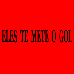 Eles Te Mete o Gol