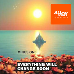 Everything will change soon_Minus One
