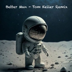 Better Man - Tom Keller Remix [FREE DOWNLOAD]