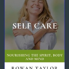 PDF 📕 Self Care: Nourishing the Spirit, Body and Mind: Embark on a journey of self discovery, help