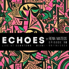 Echoes - Episode 10. By Renn Mateos