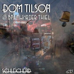 Dom Tilson @ Bahnwärter Thiel | Schleichend Take Over | 30.07.22