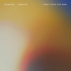 Slowtide & dekleyn - 'Don't Leave This Now'