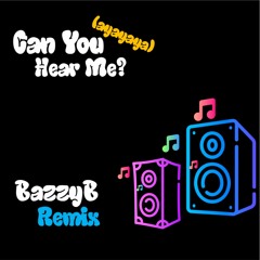 Can You Hear Me (Ayayaya) - [Prods.Bazzyb] (Bassline Remix)