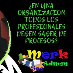¿EN LA ORGANIZACION TODOS LOS PROFESIONALES DEBEN SABER DE PROCESOS?