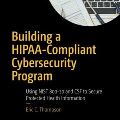 READ [EBOOK EPUB KINDLE PDF] Building a HIPAA-Compliant Cybersecurity Program: Using NIST 800-30 and