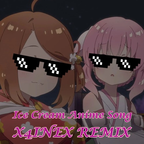 Stream Ice Cream Anime Song (X4INEX REMIX) by X4INEX | Listen online for  free on SoundCloud