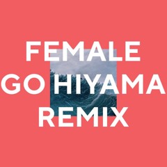 [free download] FEMALE - GO HIYAMA remix MP3