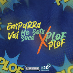 EMPURRA VAI ME BOTA SOCA, PLOF PLOF [[ DJ 2D DO CAMPINHO, DJ BRUNINHO DA SERRA ]]