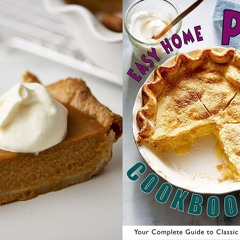 GET ❤PDF❤ Easy Home Pie Cookbook: Your Complete Guide to Classic and Modern Pies