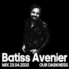 Batiss Avenier - Mix Our Darkness 23.04.2020