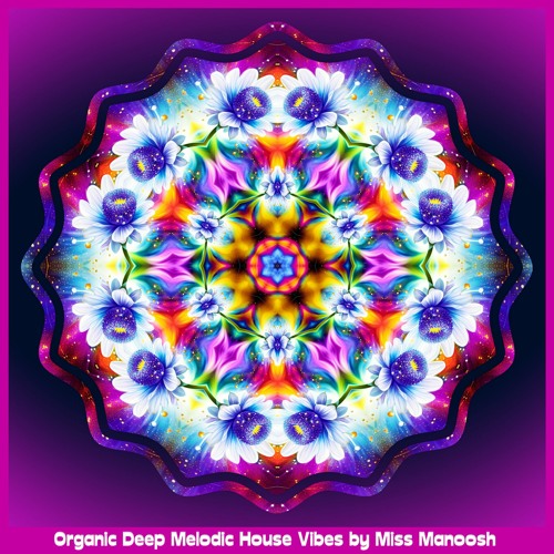 Organic Deep House Vibes mixed by Miss Manoosh