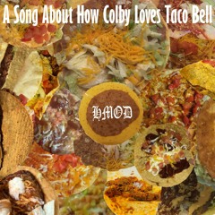 A Song About How Colby Loves Taco Bell