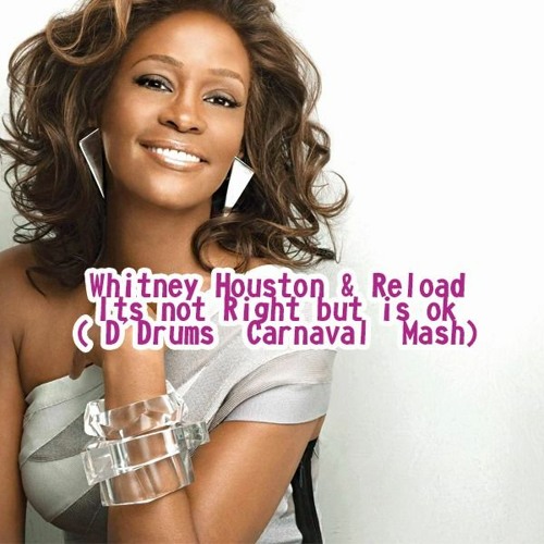 Whitnwy Houston & Reload - Its Not Right But Is Ok ( D'Drums Carnaval Mash)Free