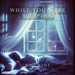 While you were sleepin( radio edit) - Will Kent
