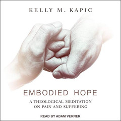 [Download] EBOOK 💗 Embodied Hope: A Theological Meditation on Pain and Suffering by