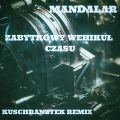 Mandalar - Zabytkowy Wehikuł Czasu (Kuschranztek Remix)