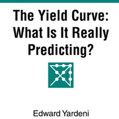 DOWNLOAD KINDLE 🗂️ The Yield Curve: What Is It Really Predicting? (Predicting the Ma