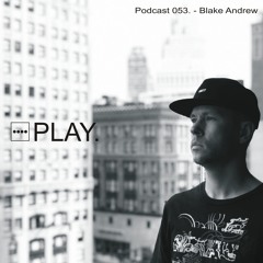 PLAY. Podcast 053 - Blake Andrew