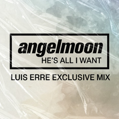 Angelmoon - He's All I Want (Luis Erre Exclusive Remix)