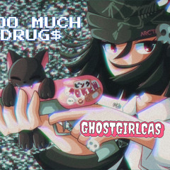 Too Much Drug$ GhostGirlCas