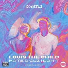 Louis The Child - Hate U Cuz I Don't (Koastle Remix)