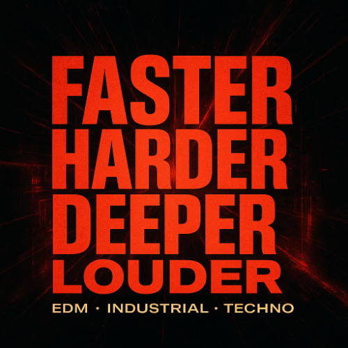 Faster Harder Deeper Louder - EDM - Industrial - Techno