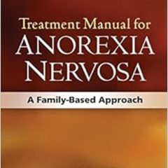 [FREE] EPUB 📙 Treatment Manual for Anorexia Nervosa, Second Edition: A Family-Based