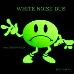 White Noise Dub (4x4 Charva Mix) Ft. Tbctv