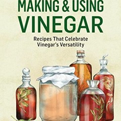 ACCESS [PDF EBOOK EPUB KINDLE] Making & Using Vinegar: Recipes That Celebrate Vinegar