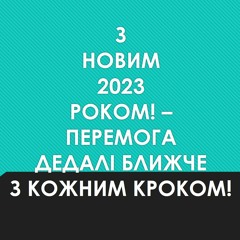 З Новим 2023 Роком! - Перемога дедалі ближче з кожним кроком!