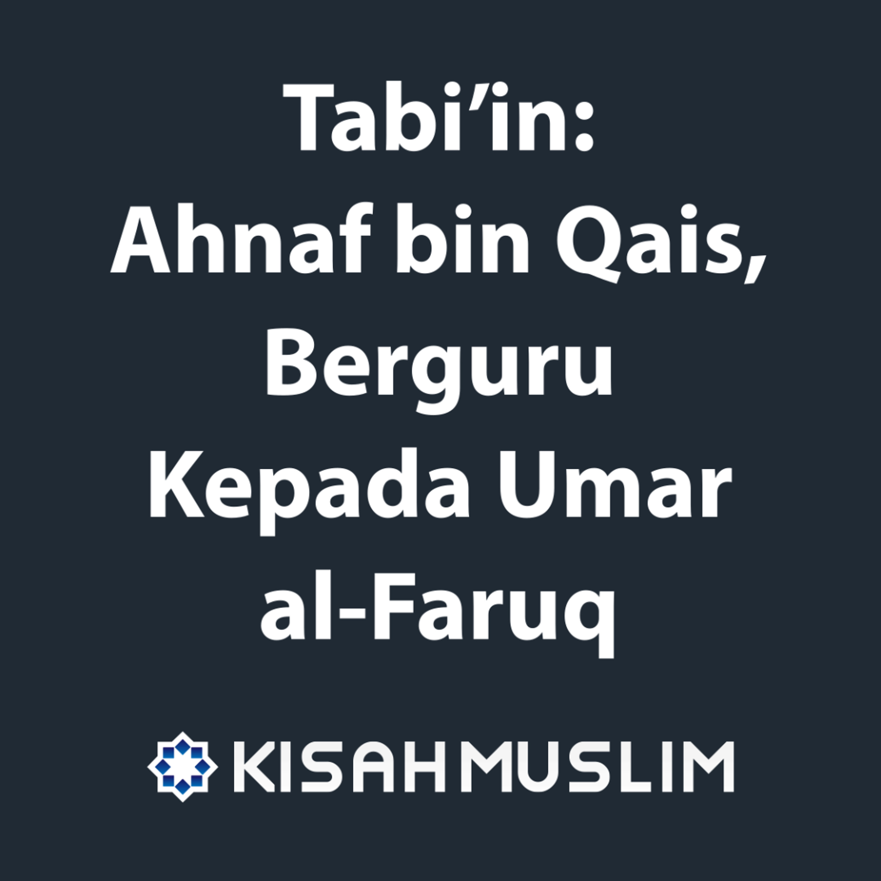Kisah Muslim: Tabiin Ahnaf bin Qais, Berguru Kepada Umar al-Faruq episode artwork
