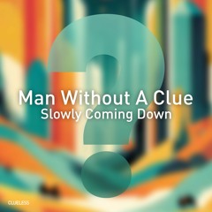 Man Without A Clue - Slowly Coming Down [CLUELESS]