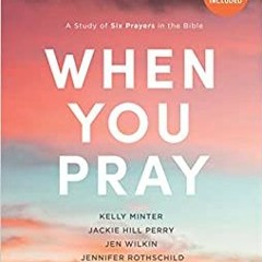 Online Pdf When You Pray - Bible Study Book With Video Access: A Study Of Six Prayers In The Bible
