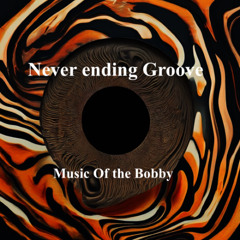 Never ending Groove BY Music of the Bobby