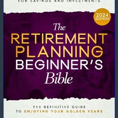 Read ebook [PDF] ❤ The Retirement Planning Beginner's Bible: The Ultimate Blueprint for Savings, I