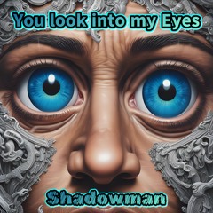 You Look Into My Eyes