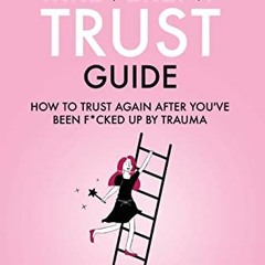 ACCESS EPUB ✉️ The Irreverent Trust Guide: How to Trust Again After You've Been F*cke