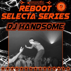 Reboot Selecta Series - DJ HANDSOME