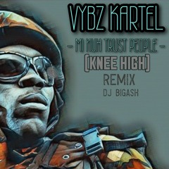 VYBZ KARTEL - MI NUH TRUST PEOPLE - (KNEE HIGH) REMIX - 24TH SEPTEMBER 2023